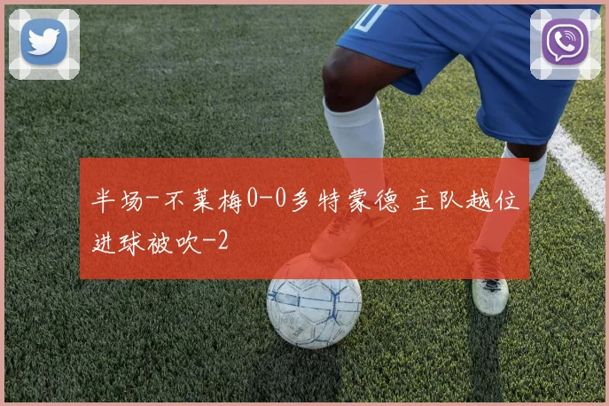 半场-不莱梅0-0多特蒙德 主队越位进球被吹