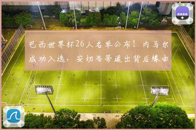 巴西世界杯26人名单公布！内马尔成功入选，安切洛蒂道出背后缘由